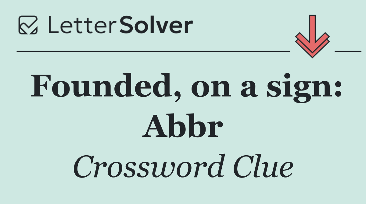 Founded, on a sign: Abbr