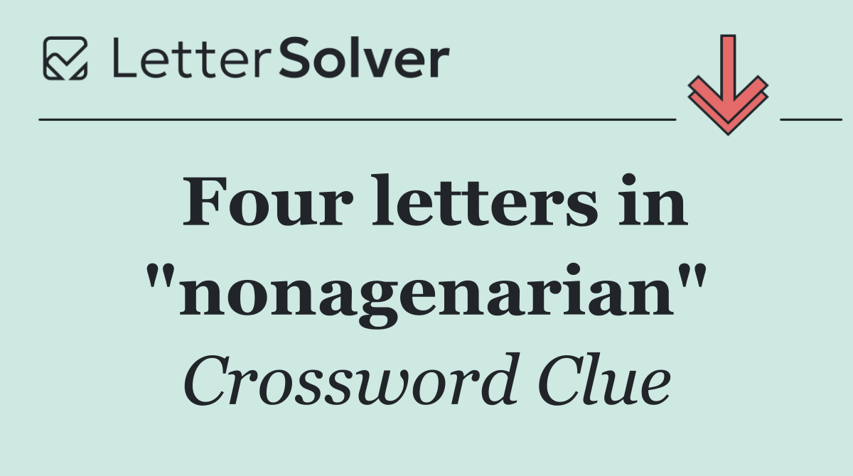 Four letters in "nonagenarian"