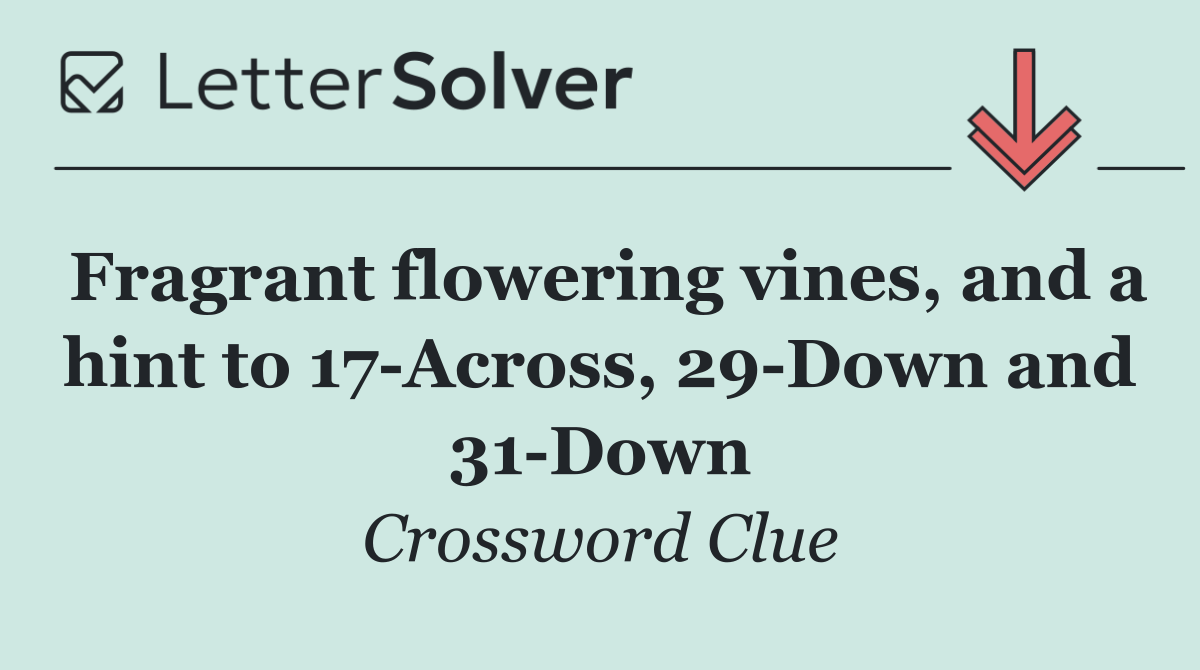 Fragrant flowering vines, and a hint to 17 Across, 29 Down and 31 Down