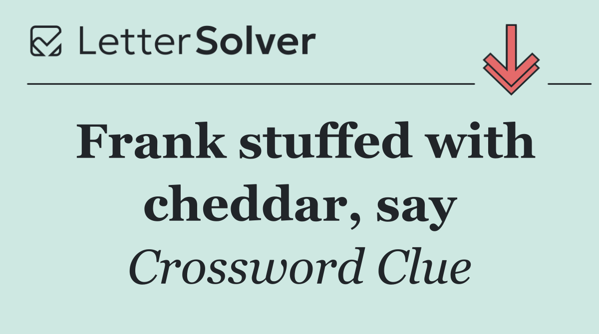 Frank stuffed with cheddar, say