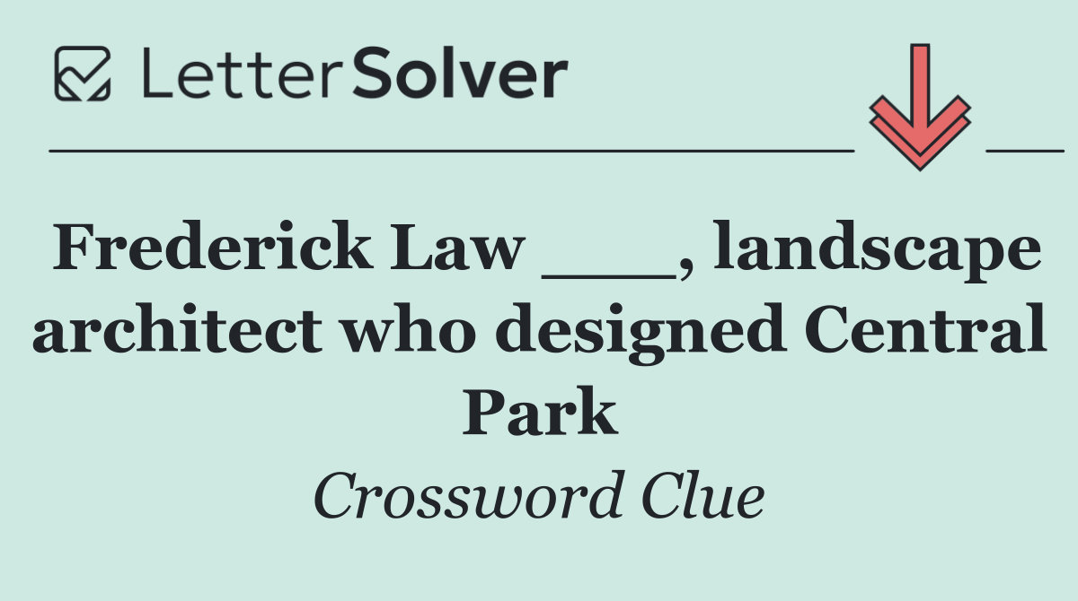 Frederick Law ___, landscape architect who designed Central Park