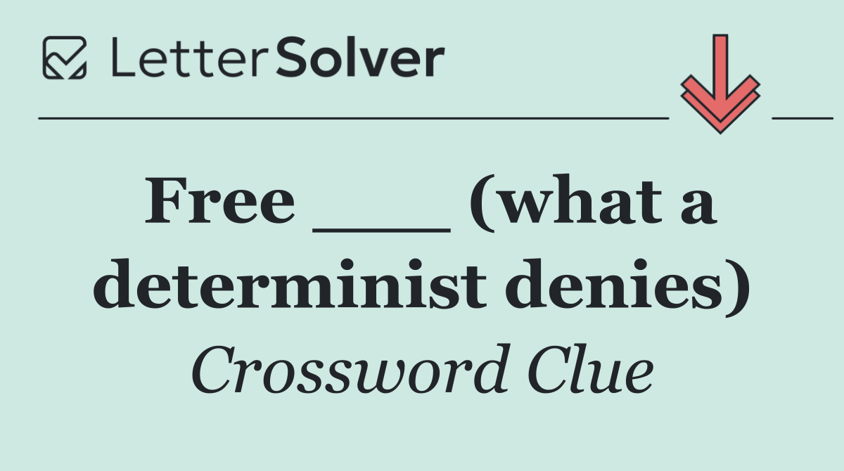Free ___ (what a determinist denies)