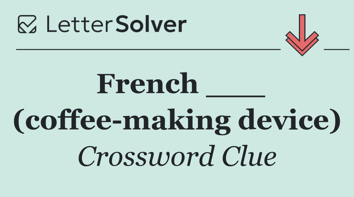 French ___ (coffee making device)