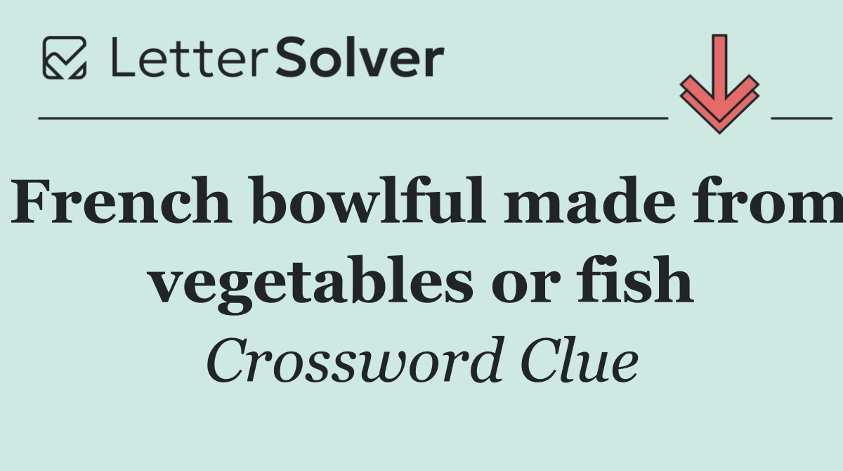 French bowlful made from vegetables or fish