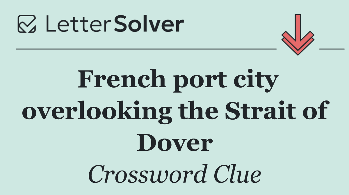 French port city overlooking the Strait of Dover