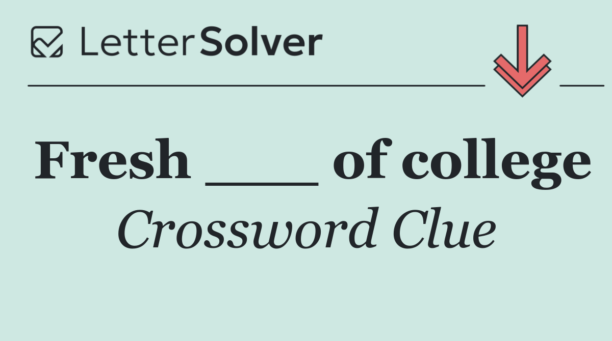 Fresh ___ of college