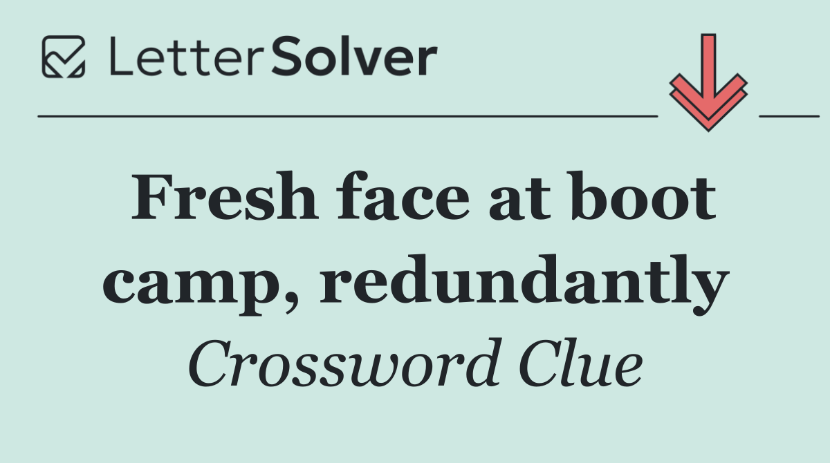 Fresh face at boot camp, redundantly