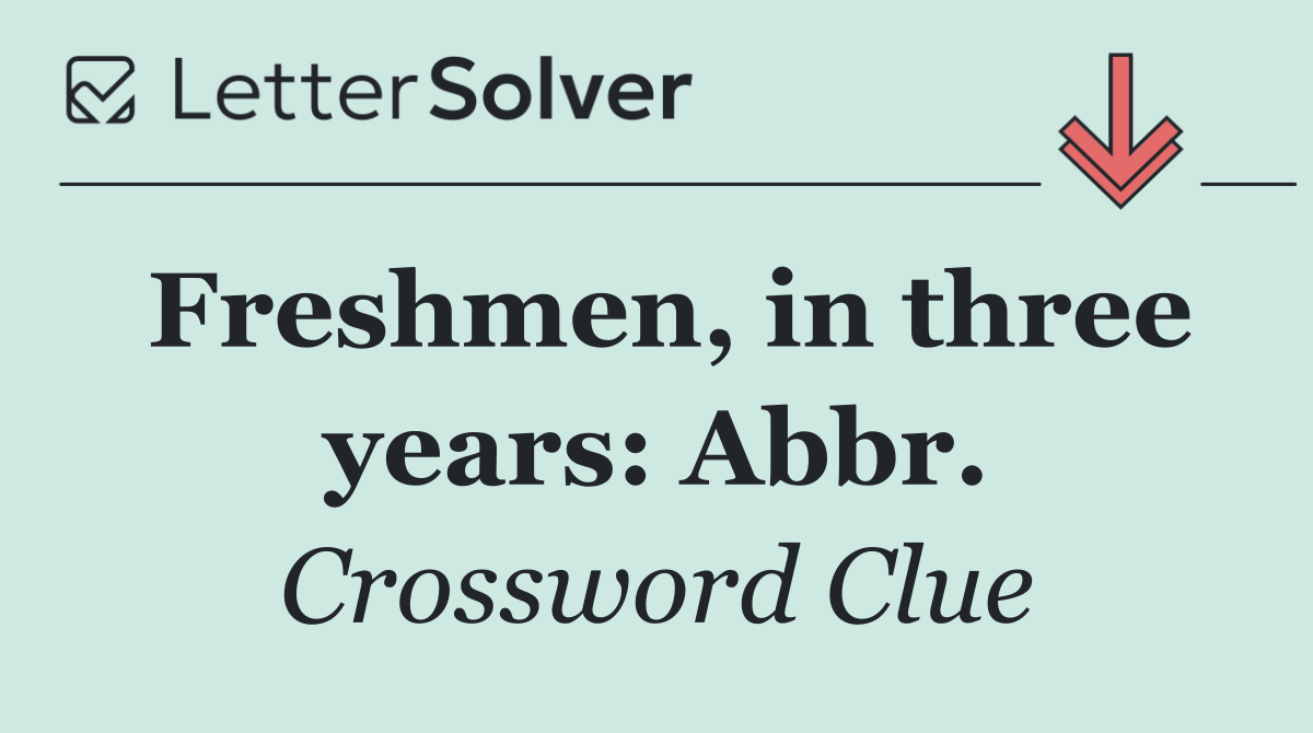 Freshmen, in three years: Abbr.