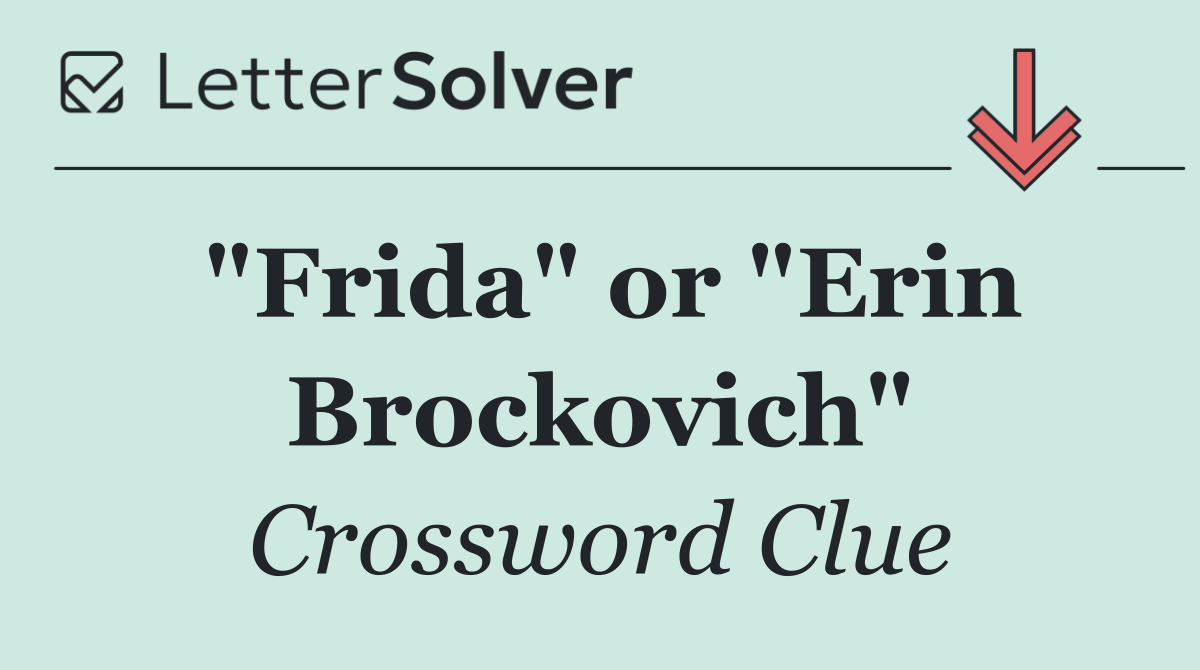 "Frida" or "Erin Brockovich"