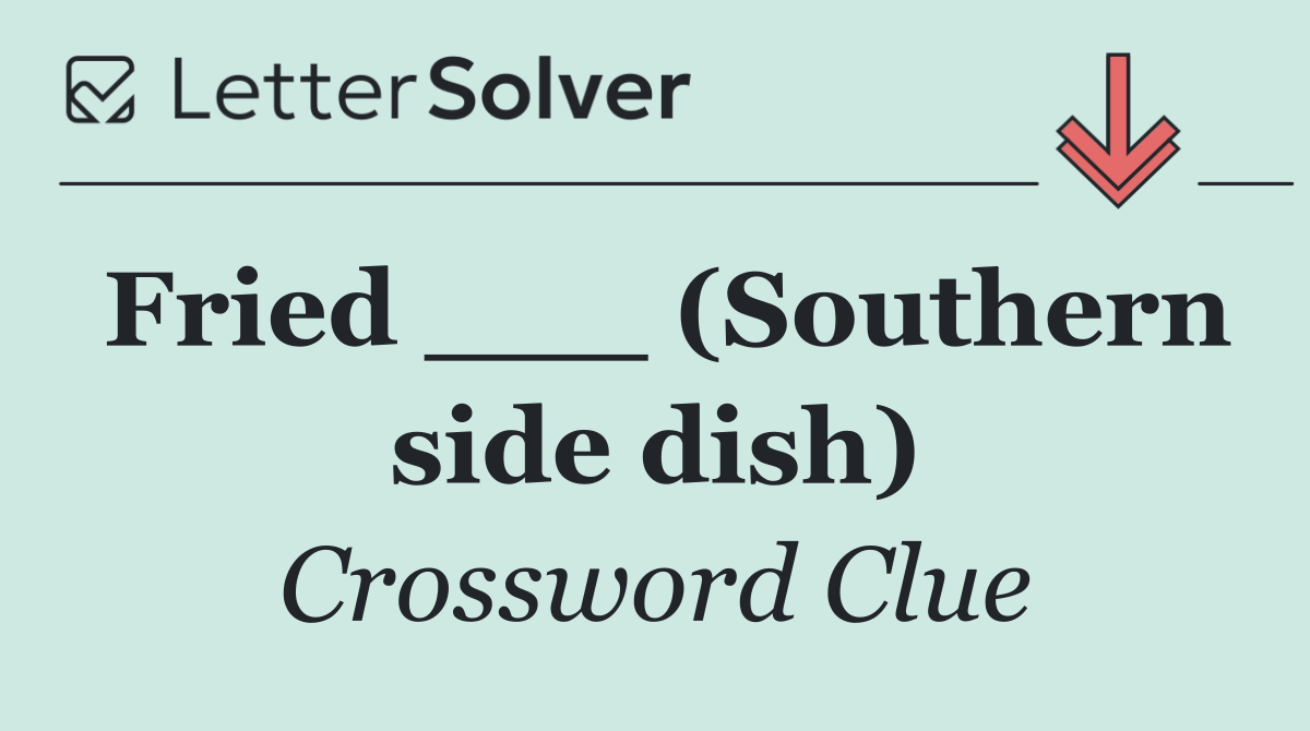 Fried ___ (Southern side dish)