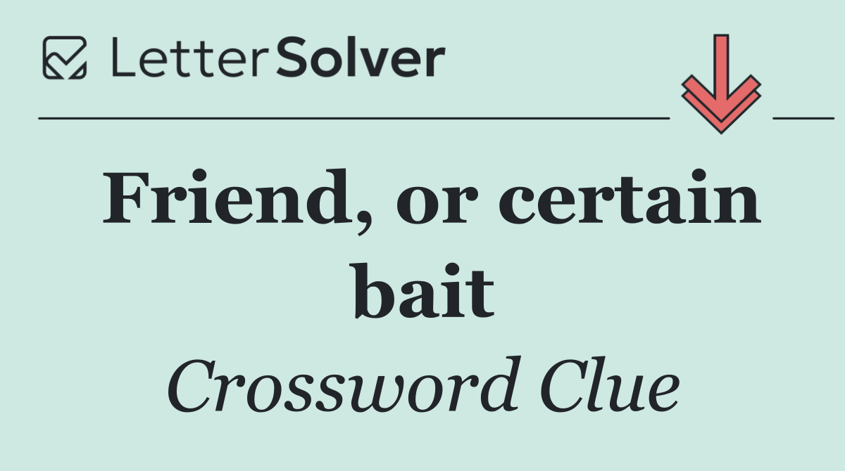 Friend, or certain bait