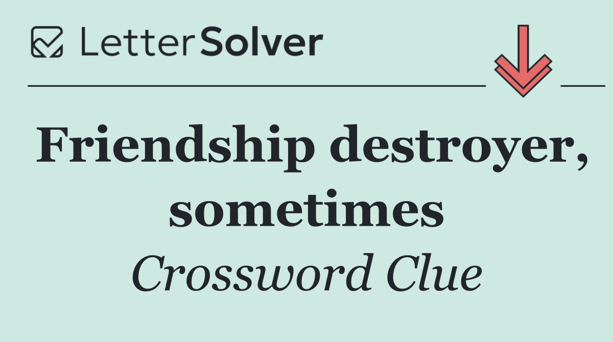 Friendship destroyer, sometimes