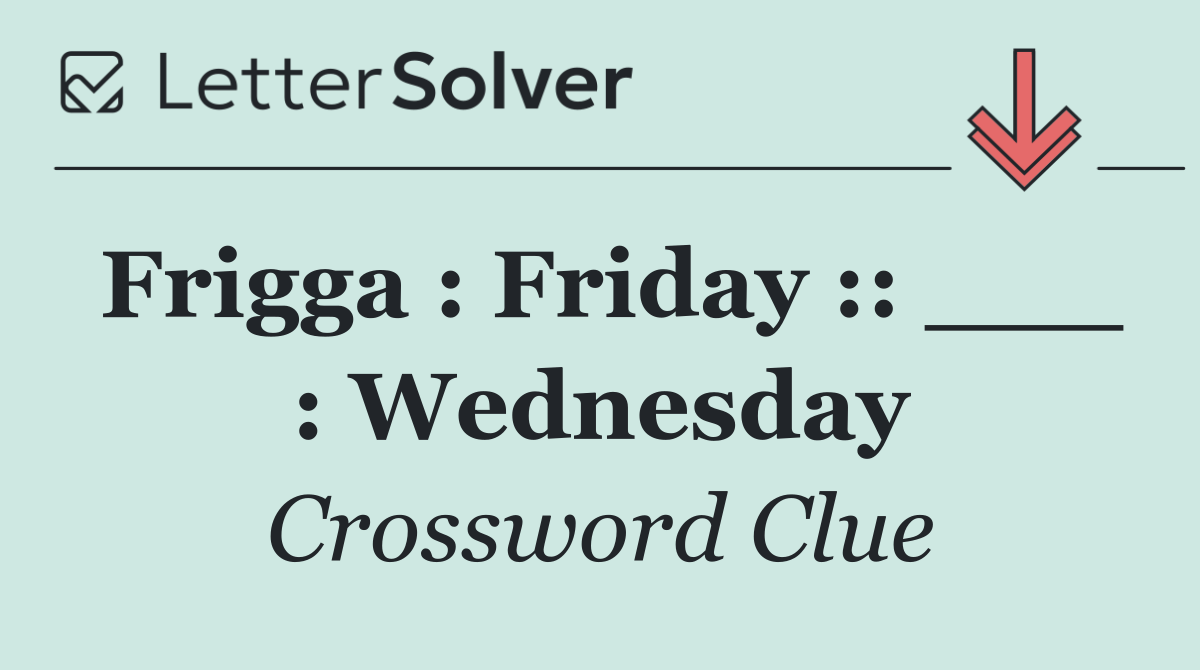 Frigga : Friday :: ___ : Wednesday