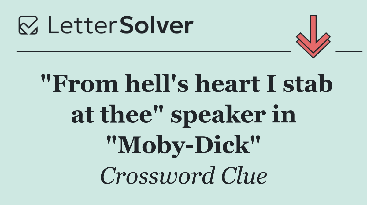 "From hell's heart I stab at thee" speaker in "Moby Dick"