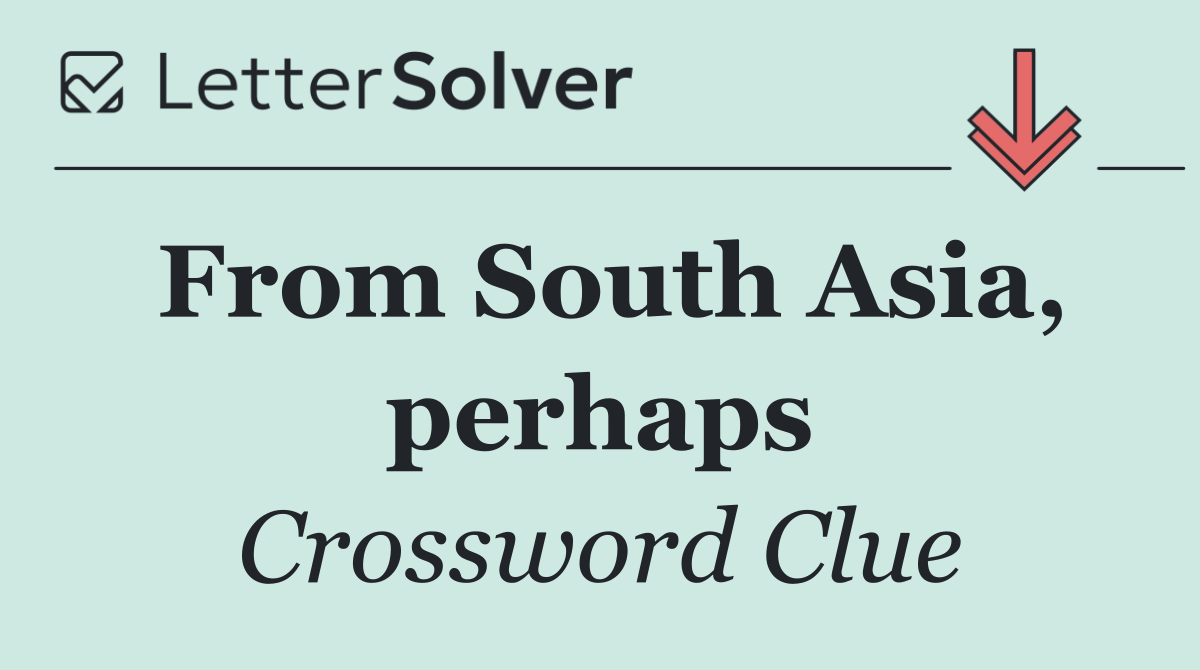 From South Asia, perhaps