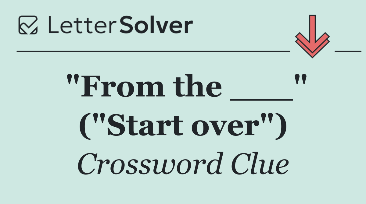 "From the ___" ("Start over")