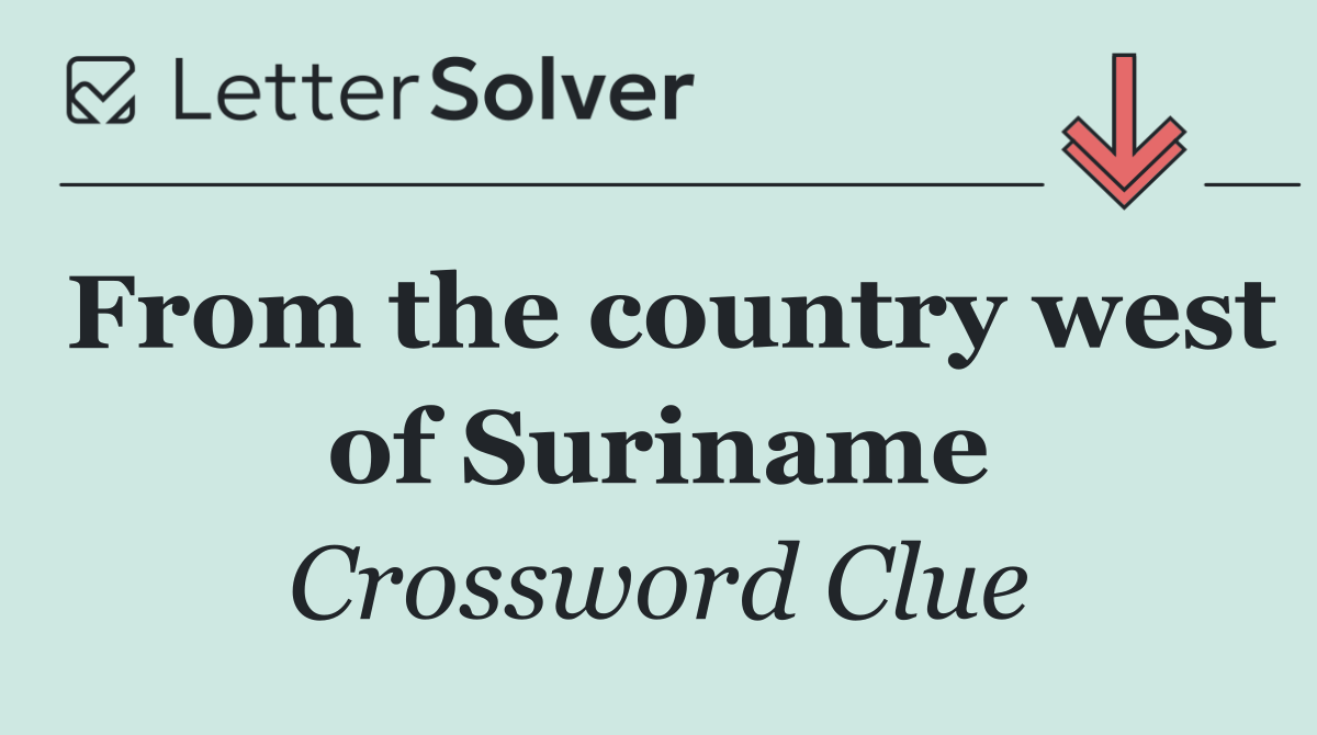 From the country west of Suriname