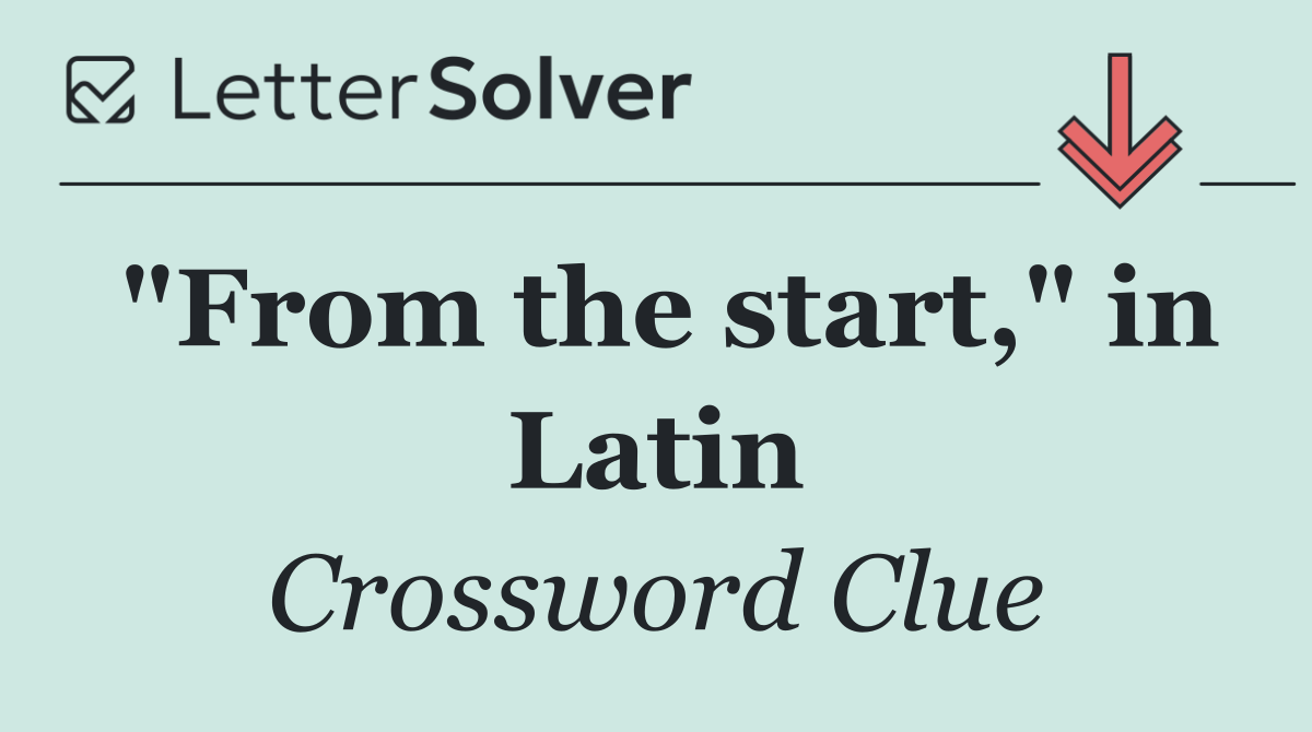 "From the start," in Latin