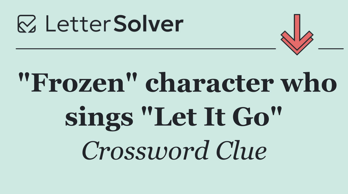 "Frozen" character who sings "Let It Go"