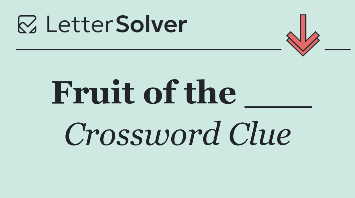 Fruit of the ___