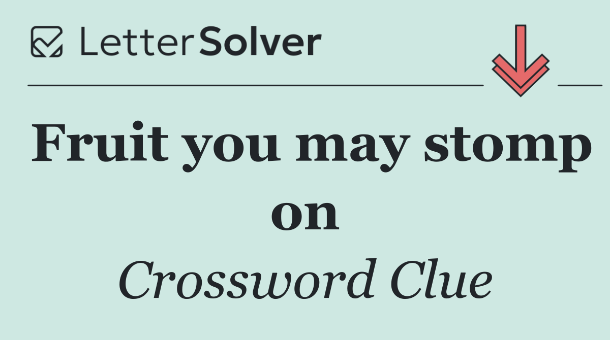 Fruit you may stomp on