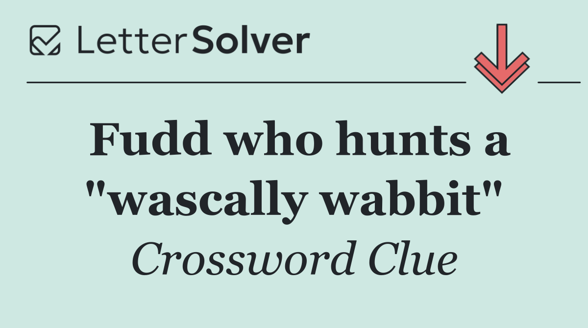 Fudd who hunts a "wascally wabbit"