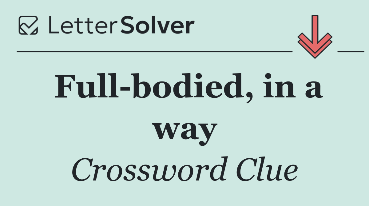 Full bodied, in a way