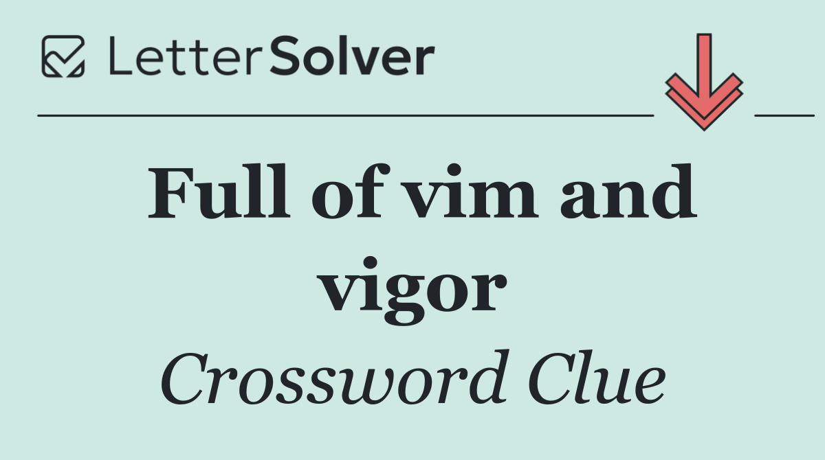 Full of vim and vigor