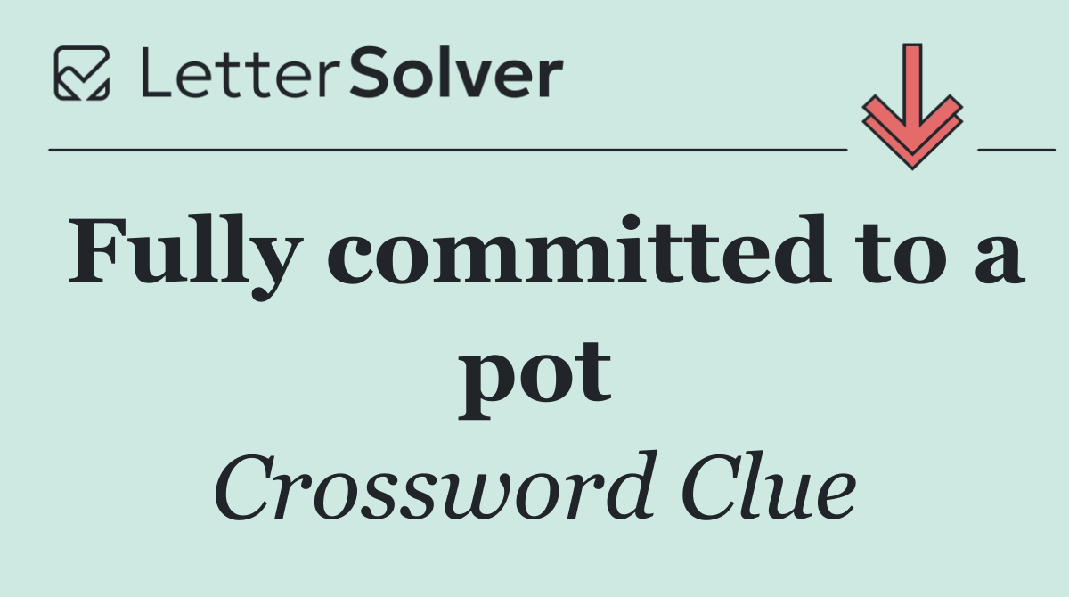 Fully committed to a pot