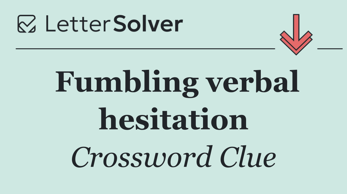 Fumbling verbal hesitation