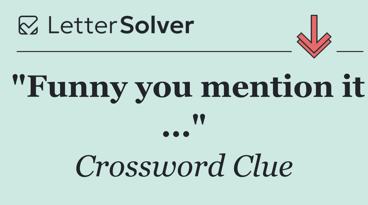 "Funny you mention it ..."