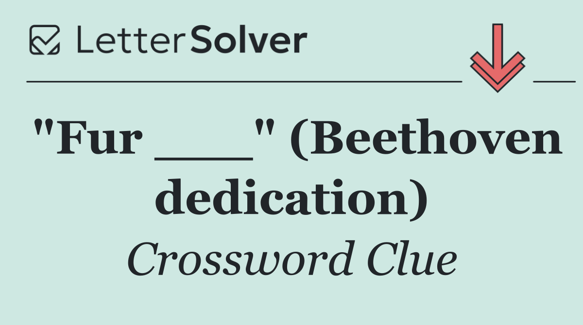 "Fur ___" (Beethoven dedication)