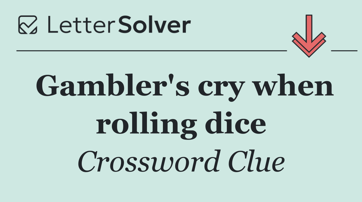 Gambler's cry when rolling dice
