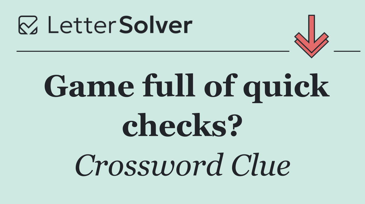 Game full of quick checks?
