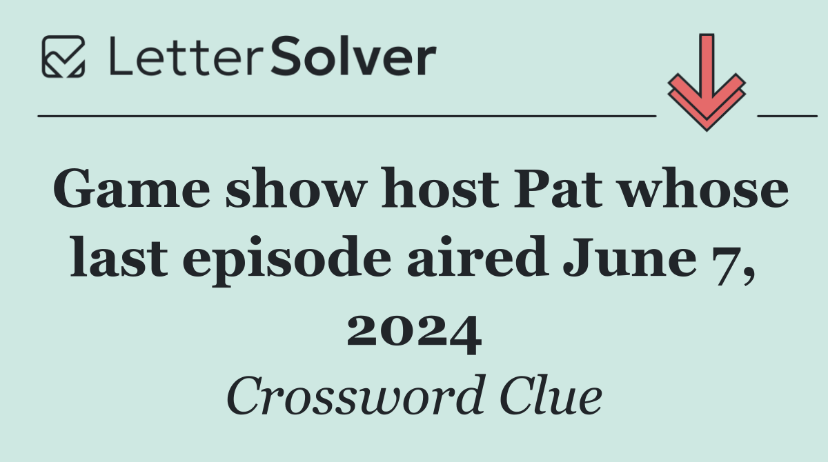 Game show host Pat whose last episode aired June 7, 2024