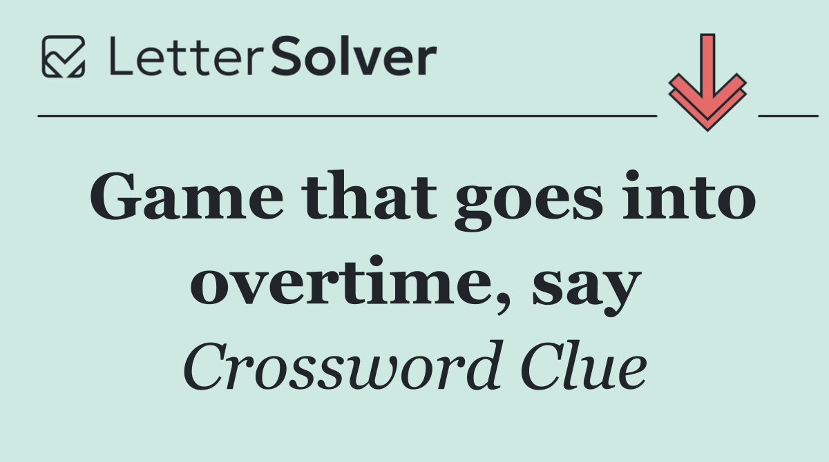 Game that goes into overtime, say