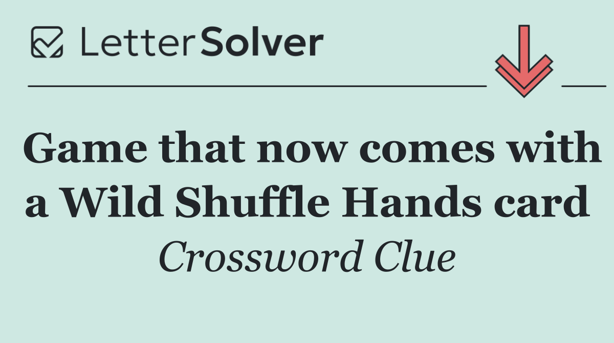 Game that now comes with a Wild Shuffle Hands card