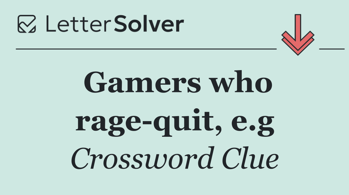 Gamers who rage quit, e.g