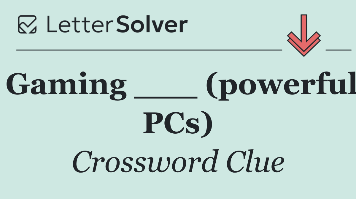 Gaming ___ (powerful PCs)