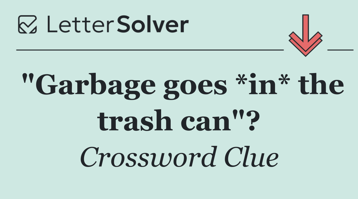 "Garbage goes *in* the trash can"?