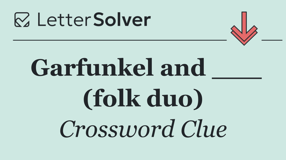 Garfunkel and ___ (folk duo)