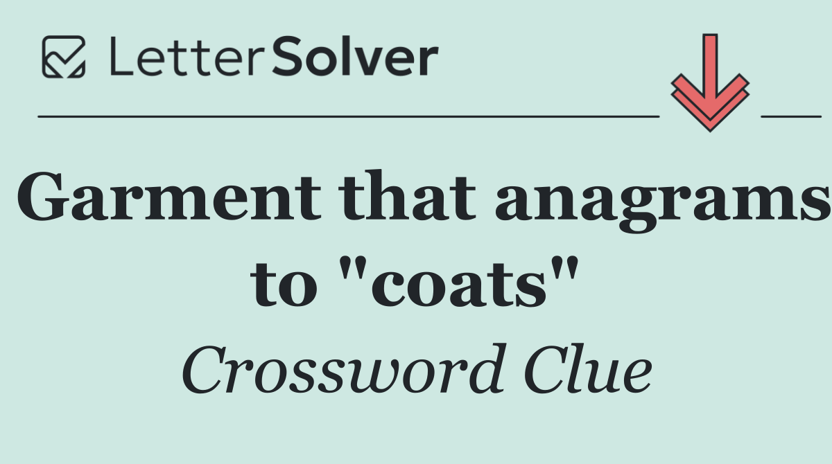 Garment that anagrams to "coats"