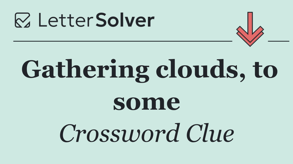 Gathering clouds, to some