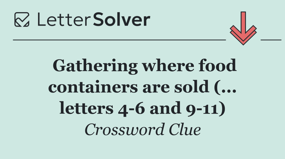 Gathering where food containers are sold (... letters 4 6 and 9 11)