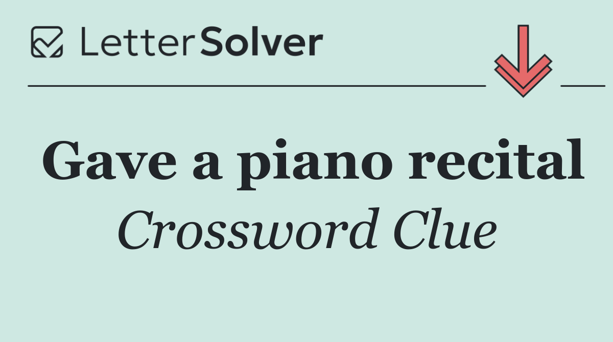 Gave a piano recital