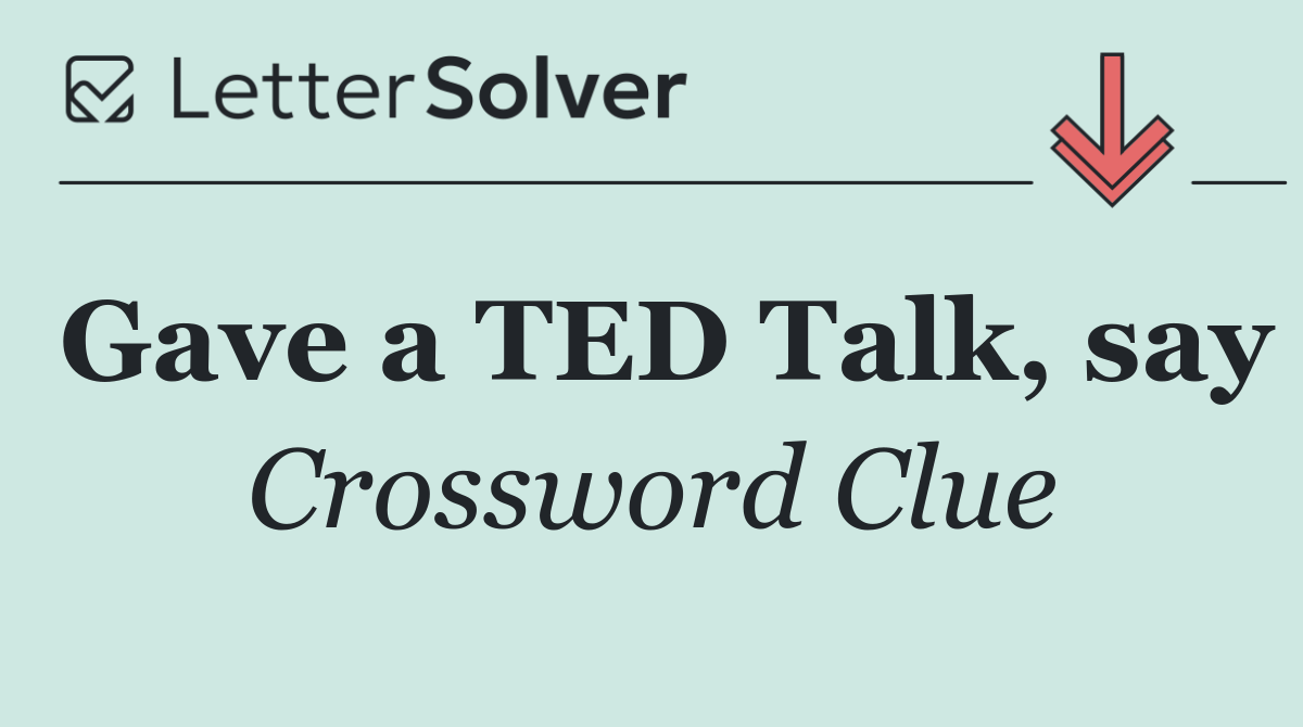 Gave a TED Talk, say
