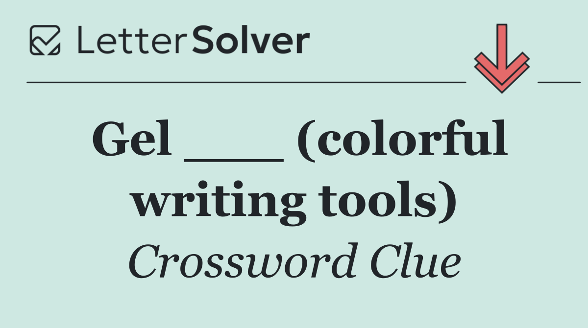 Gel ___ (colorful writing tools)