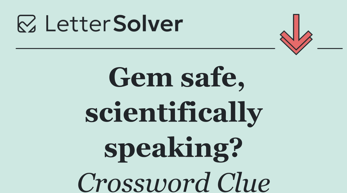 Gem safe, scientifically speaking?