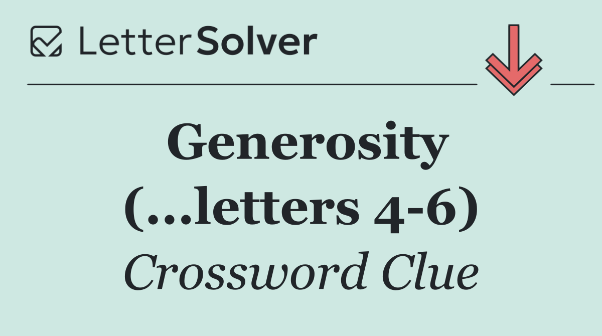Generosity (...letters 4 6)