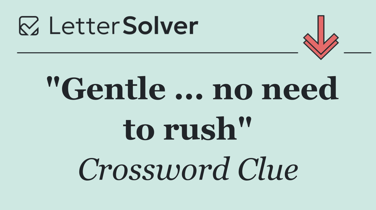 "Gentle ... no need to rush"